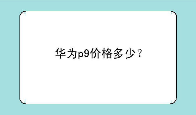 华为p9价格多少？