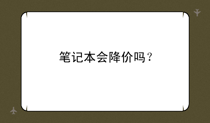 笔记本会降价吗？