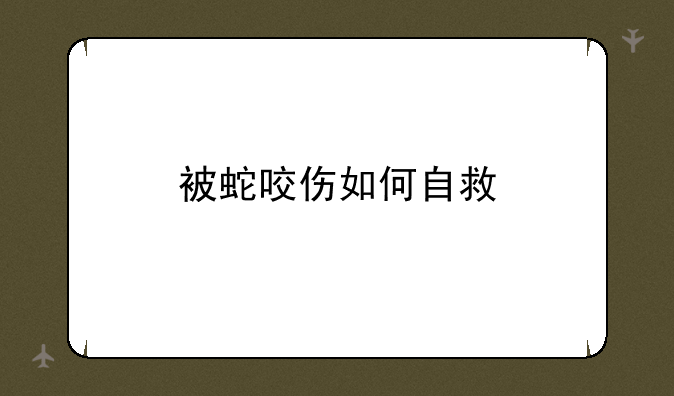 被蛇咬伤如何自救
