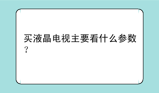 买液晶电视主要看什么参数？