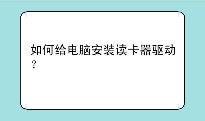 如何给电脑安装读卡器驱动？
