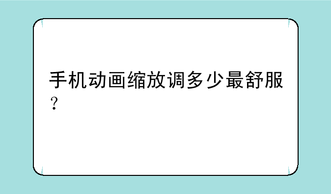 手机动画缩放调多少最舒服？