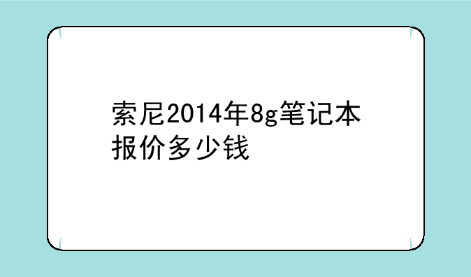 索尼2014年8g笔记本报价多少钱