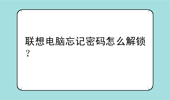 联想电脑忘记密码怎么解锁？