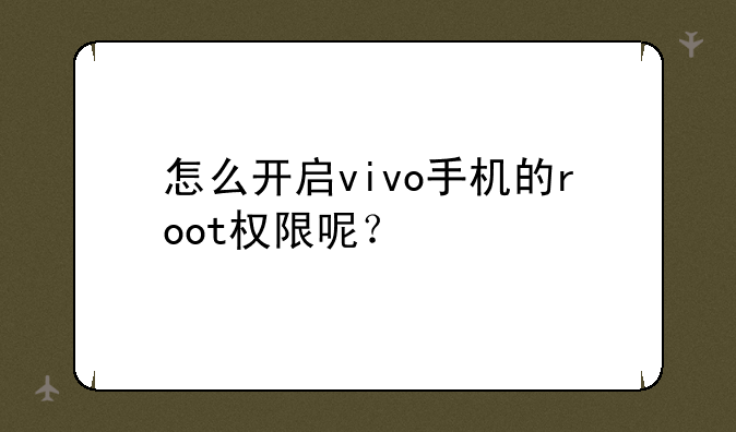 怎么开启vivo手机的root权限呢？