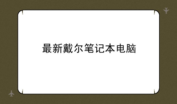 最新戴尔笔记本电脑