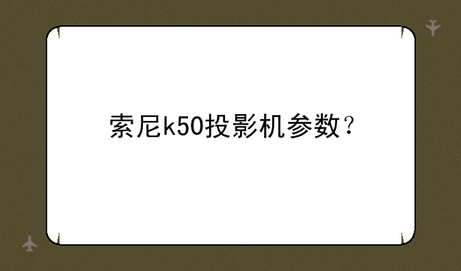 索尼k50投影机参数？