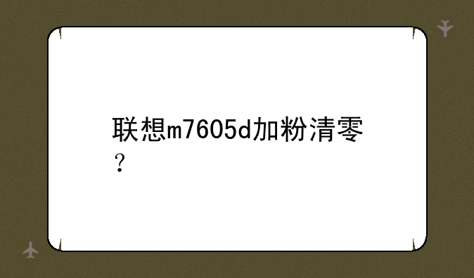 联想m7605d加粉清零？