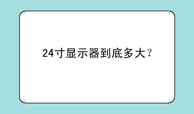 24寸显示器到底多大？