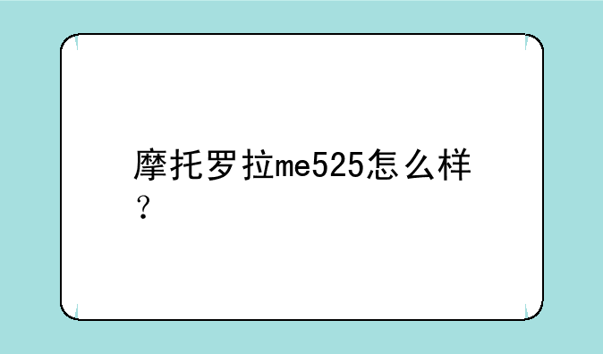 摩托罗拉me525怎么样？