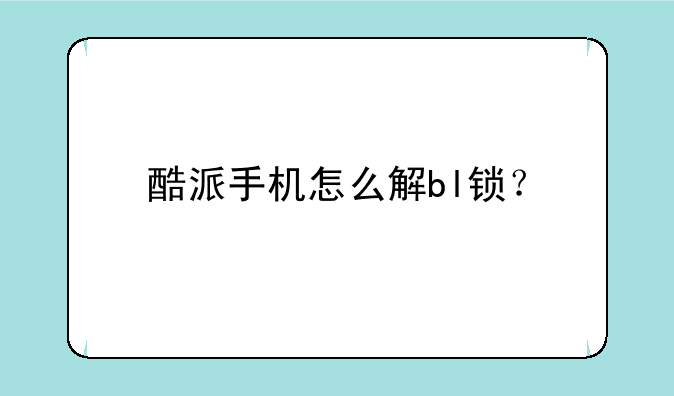 酷派手机怎么解bl锁？