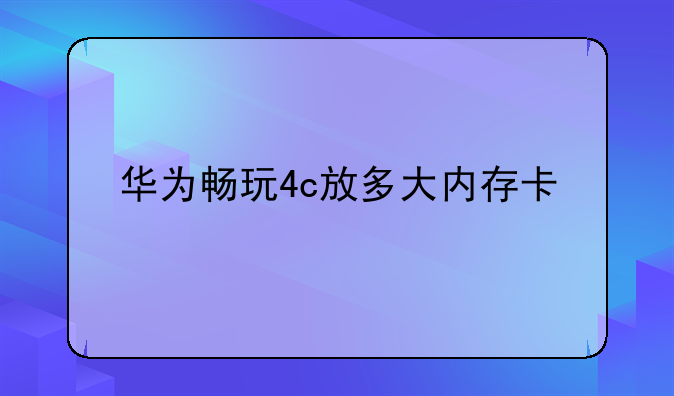 华为畅玩4c放多大内存卡