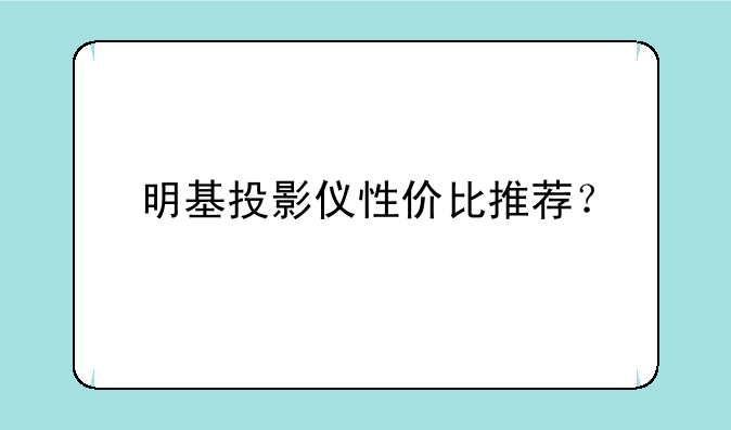 明基投影仪性价比推荐？