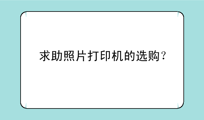 求助照片打印机的选购？