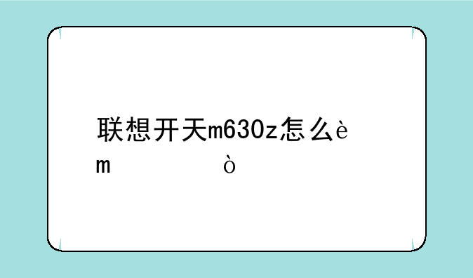联想开天m630z怎么进bios？