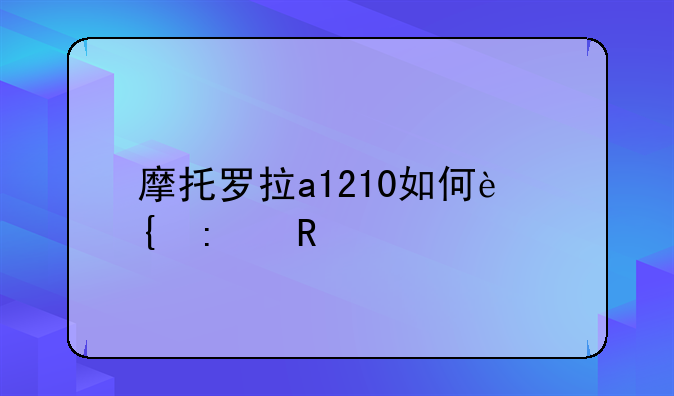 摩托罗拉a1210如何连接电脑