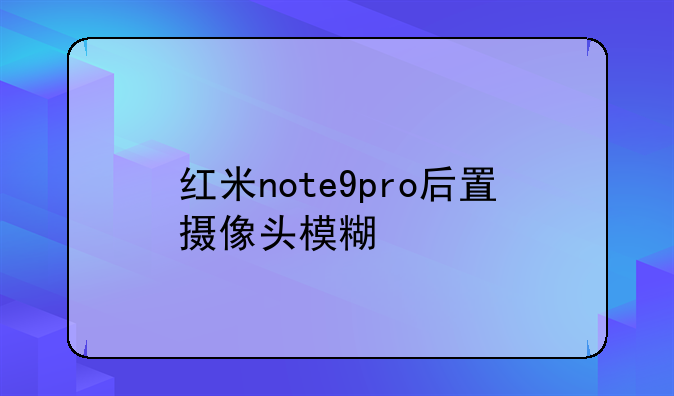 红米note9pro后置摄像头模糊