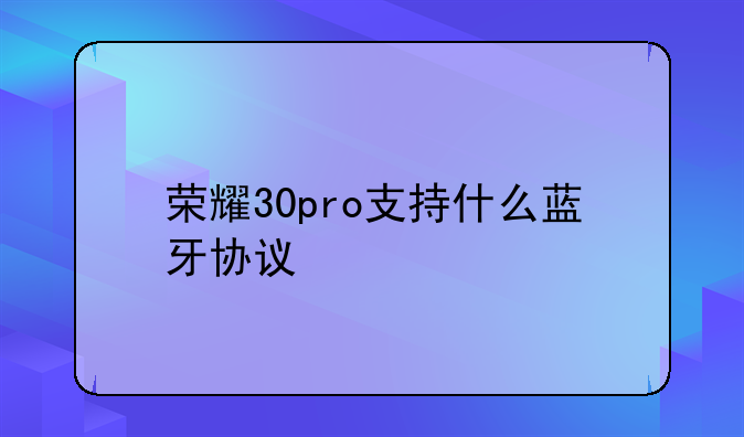 荣耀30pro支持什么蓝牙协议