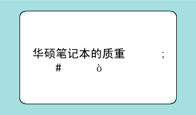 华硕笔记本的质量怎么样？