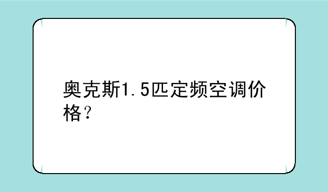 奥克斯1.5匹定频空调价格？