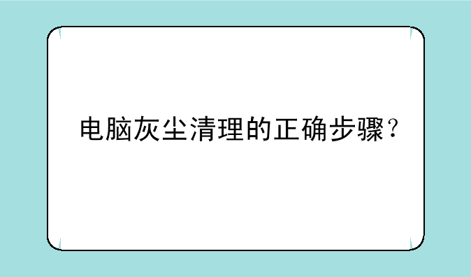 电脑灰尘清理的正确步骤？