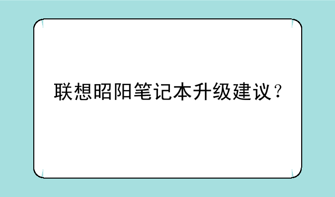 联想昭阳笔记本升级建议？