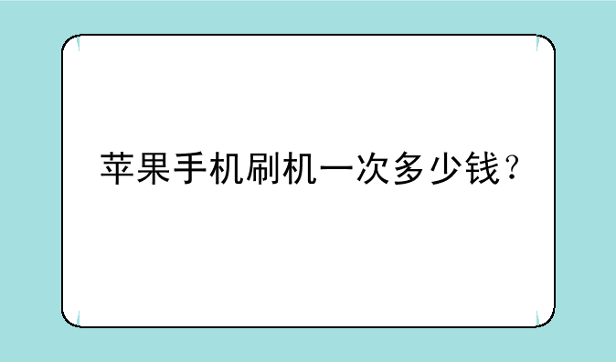 苹果手机刷机一次多少钱？