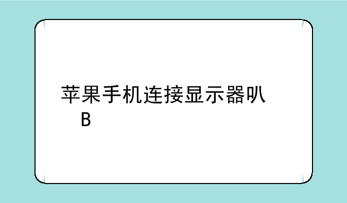 苹果手机连接显示器可以吗