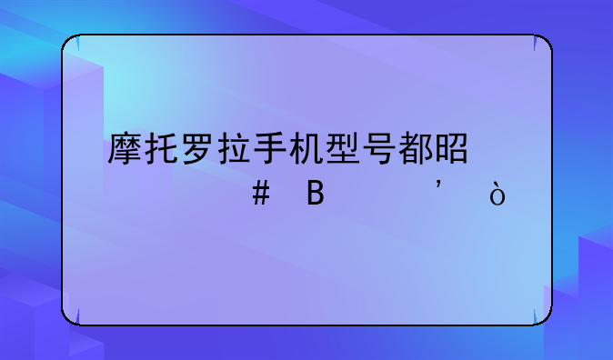 摩托罗拉手机型号都是什么含义？