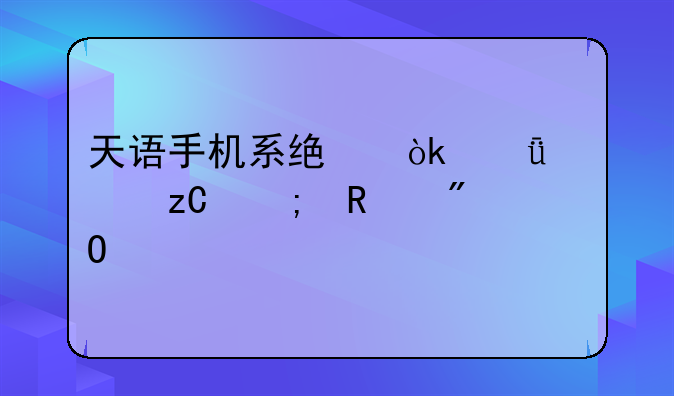 天语手机系统：深度解析与用户体验