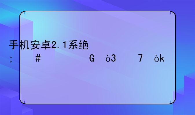 手机安卓2.1系统怎么上网，不会设置