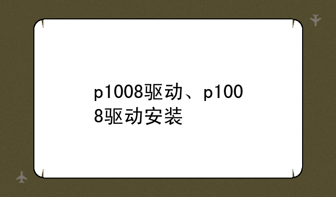 p1008驱动、p1008驱动安装
