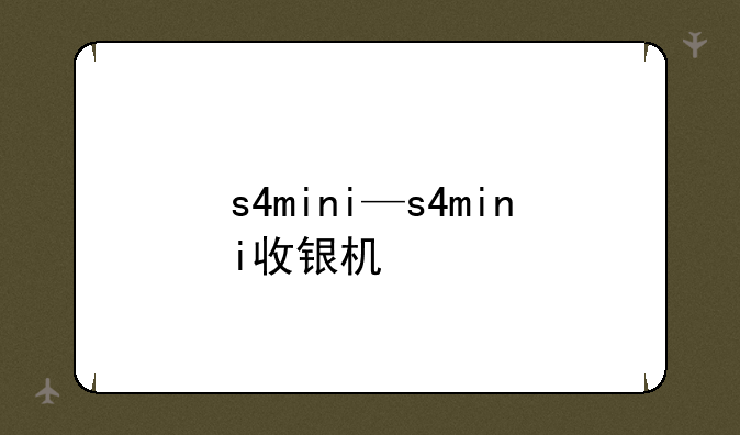 s4mini—s4mini收银机