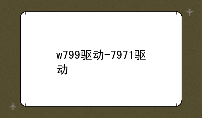 w799驱动-7971驱动