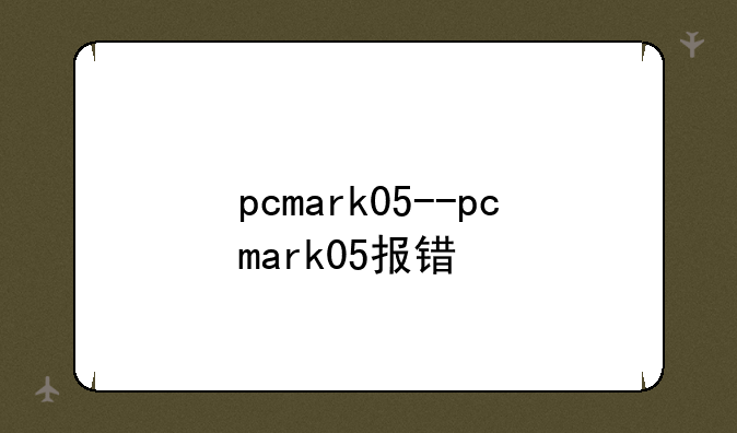 pcmark05--pcmark05报错