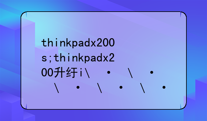 thinkpadx200s;thinkpadx200升级改造