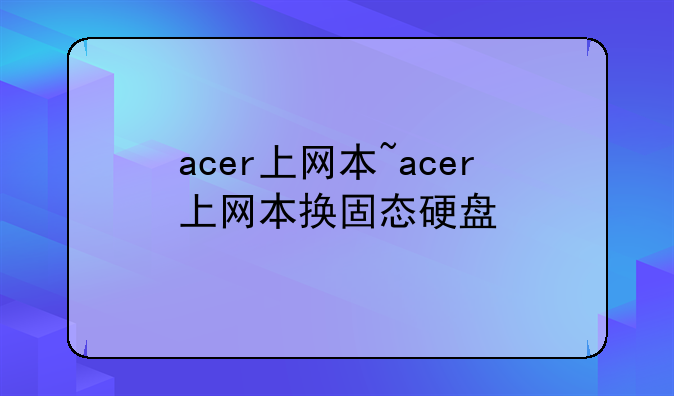 acer上网本~acer上网本换固态硬盘