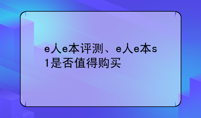 e人e本评测、e人e本s1是否值得购买
