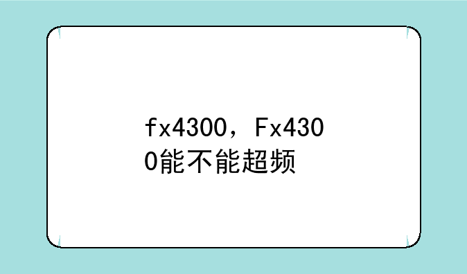 fx4300，Fx4300能不能超频