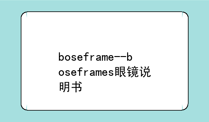 boseframe--boseframes眼镜说明书