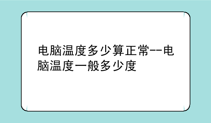 电脑温度多少算正常--电脑温度一般多少度