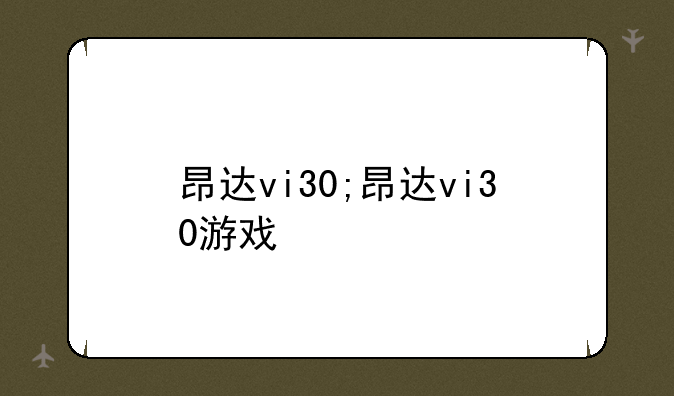 昂达vi30;昂达vi30游戏