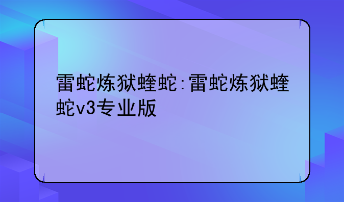 雷蛇炼狱蝰蛇:雷蛇炼狱蝰蛇v3专业版