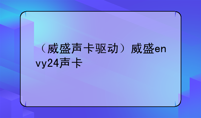 （威盛声卡驱动）威盛envy24声卡