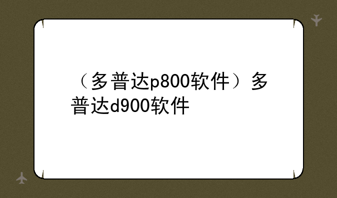 （多普达p800软件）多普达d900软件