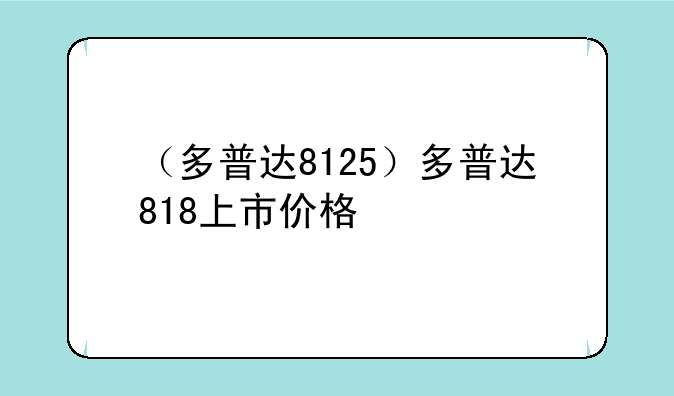 （多普达8125）多普达818上市价格