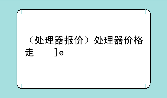 （处理器报价）处理器价格走势