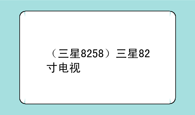 （三星8258）三星82寸电视