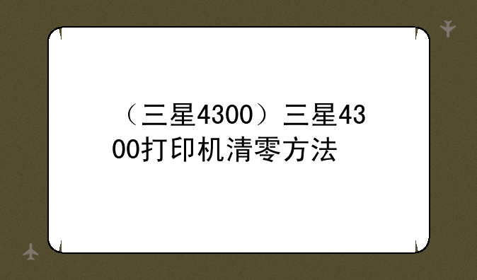 （三星4300）三星4300打印机清零方法