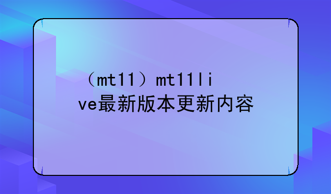 （mt11）mt11live最新版本更新内容